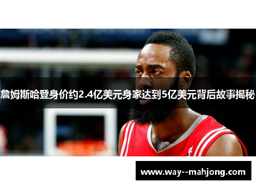 詹姆斯哈登身价约2.4亿美元身家达到5亿美元背后故事揭秘