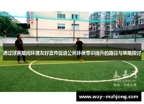 通过球赛期间环境友好宣传促进公民环保意识提升的路径与策略探讨