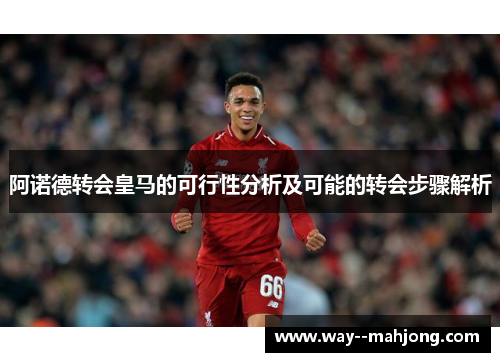 阿诺德转会皇马的可行性分析及可能的转会步骤解析
